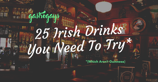 Gastrogays 25 Irish Drinks You Need To Try